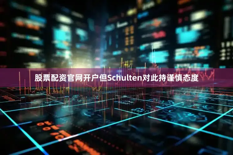股票配资官网开户但Schulten对此持谨慎态度