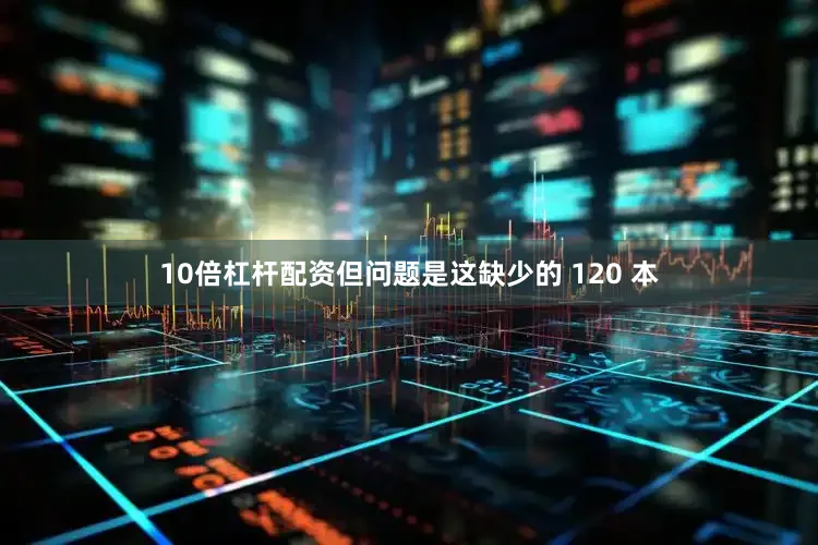10倍杠杆配资但问题是这缺少的 120 本