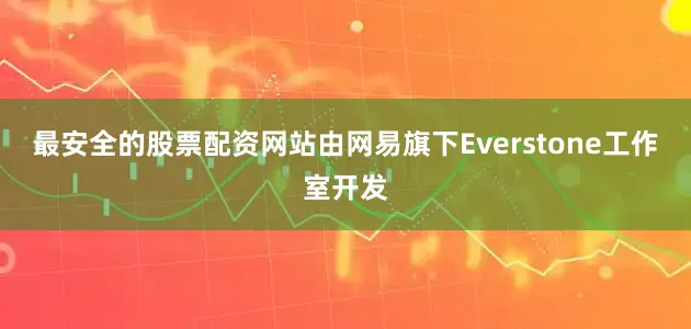 最安全的股票配资网站由网易旗下Everstone工作室开发