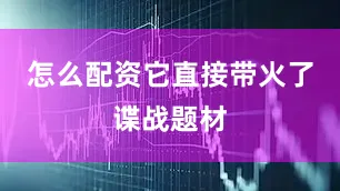 怎么配资它直接带火了谍战题材