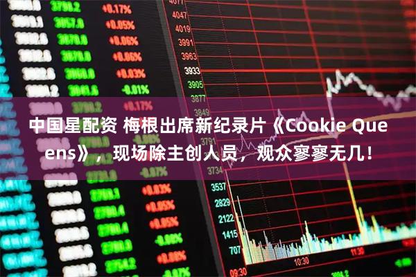 中国星配资 梅根出席新纪录片《Cookie Queens》，现场除主创人员，观众寥寥无几！